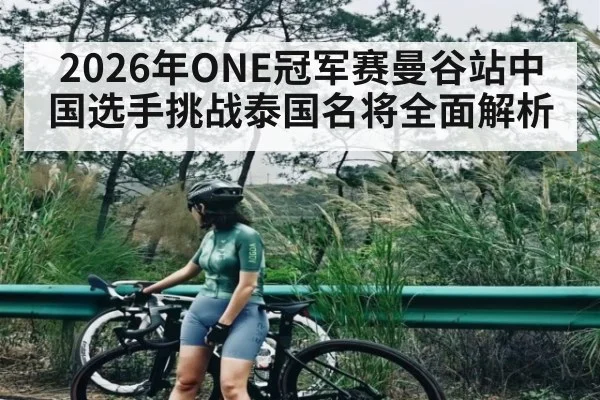 2026年ONE冠军赛曼谷站中国选手挑战泰国名将全面解析